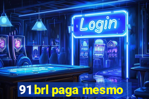 91 brl paga mesmo